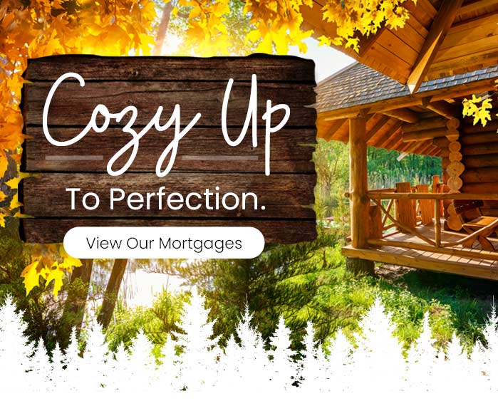 Cozy Up to Perfection. View Our Mortgages