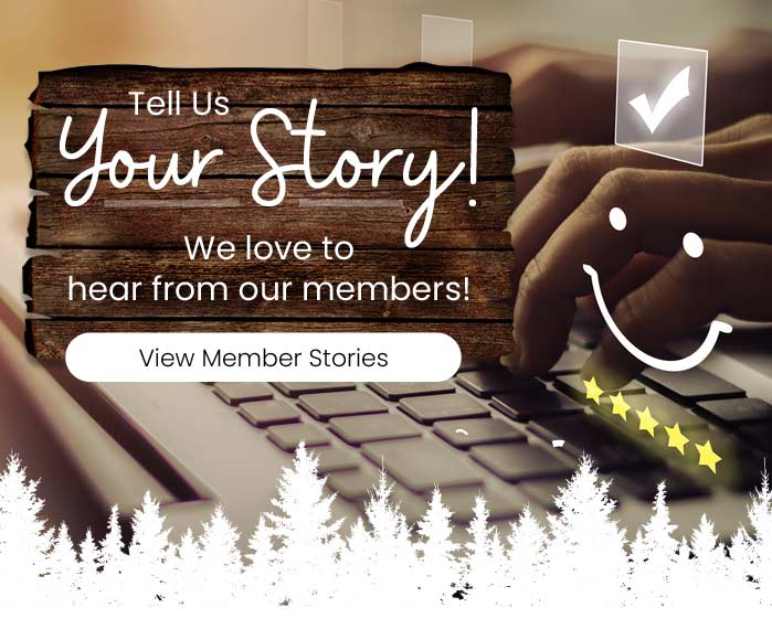 Tell Us Your Story! We Love to Hear from Our Members! Click to View Member Stories